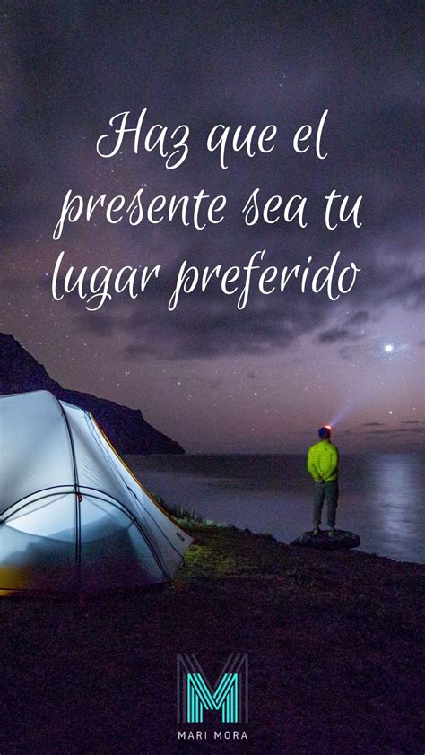 Haz Que El Presente Sea Tu Lugar Preferido Frases Motivadoras Cosas