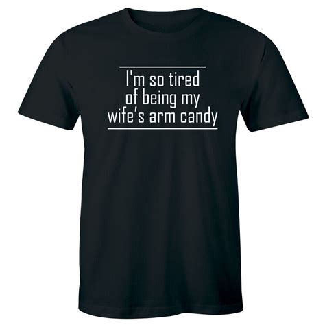 i m so tired of being my wife s arm candy funny men s short sleeve t shirt ebay