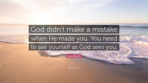 Joel Osteen Quote God Didnt Make A Mistake When He Made You You