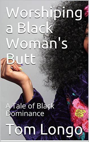 worshiping a black woman s butt a tale of black dominance by tom longo goodreads