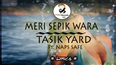 Meri Sepik Wara Tasik Yard Ft Naps Safe Lyrics Youtube
