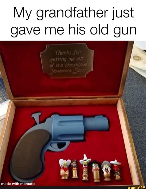 My Grandfather Just Gave Me His Old Gun Ifunny