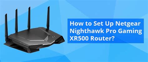How To Set Up Netgear Nighthawk Pro Gaming Xr500 Router