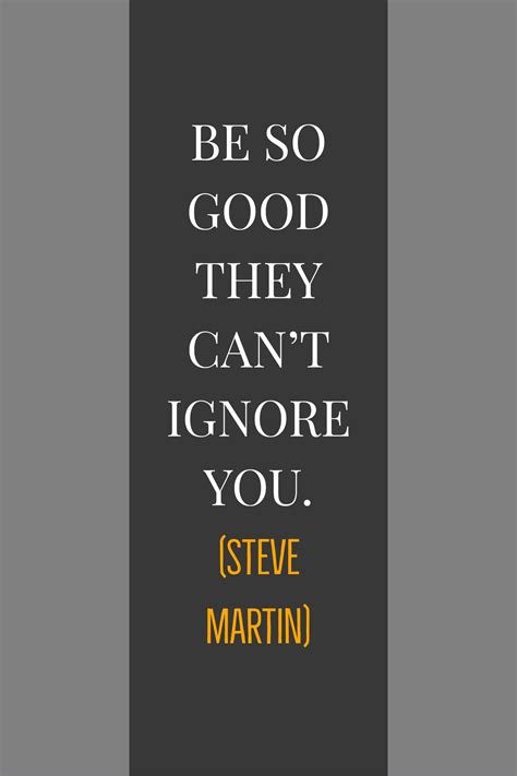 Be So Good They Can T Ignore You Steve Martin Motivation Real Quotes Steve Martin Motivation