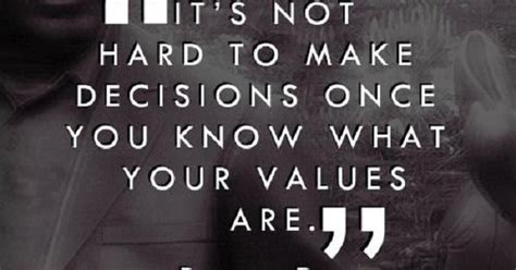 Its Not Hard To Make Decisions Once You Know What Your Values Are