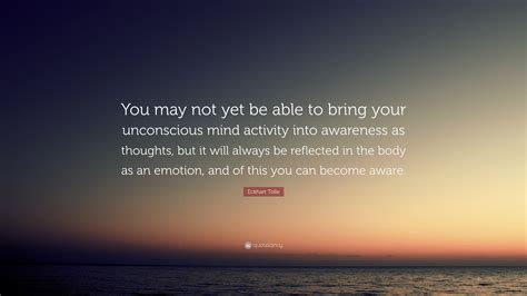 Eckhart Tolle Quote “you May Not Yet Be Able To Bring Your Unconscious