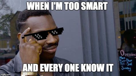 Too Smart To Made This Meme Imgflip