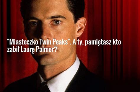 Politika, kauzy, čierna kronika, regióny. "Miasteczko Twin Peaks". A ty, pamiętasz kto zabił Laurę ...