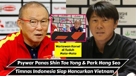 Shin Tae Yong Adu Psywar Dengan Park Hang Seo Timnas Indonesia Siap