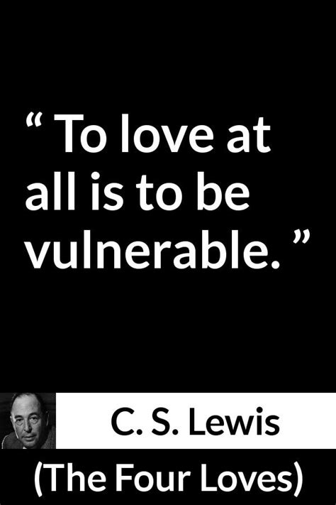 C S Lewis To Love At All Is To Be Vulnerable