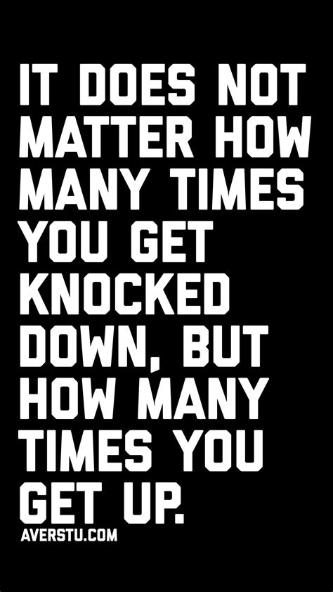 It Does Not Matter How Many Times You Get Knocked Down But How Many
