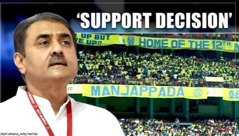 It Will Be Wise Praful Patel Supports Decision To Play Isl Final
