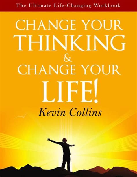 Change Your Thinking And Change Your Life The Ultimate Life Changing