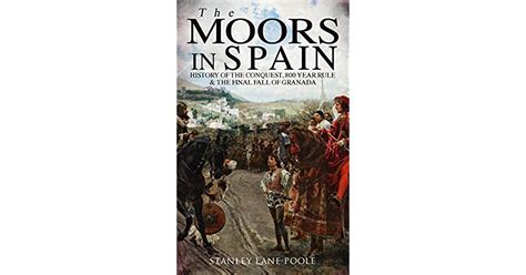 The Moors In Spain History Of The Conquest 800 Year Rule And The Final