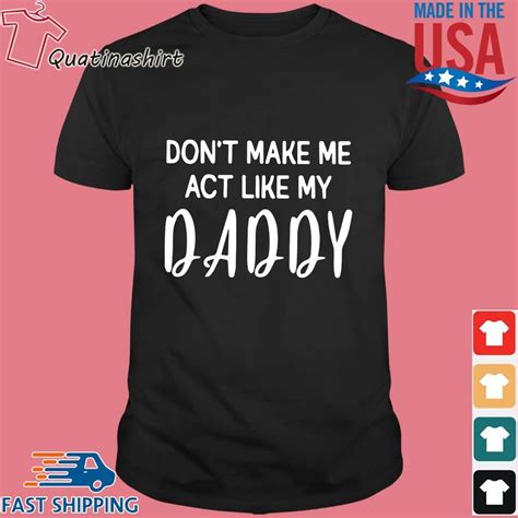 don t make me act like my daddy shirt sweater hoodie and long sleeved ladies tank top