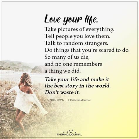 Love Your Life Take Pictures Of Everything Tell People You Love Them Love Your Life Quotes