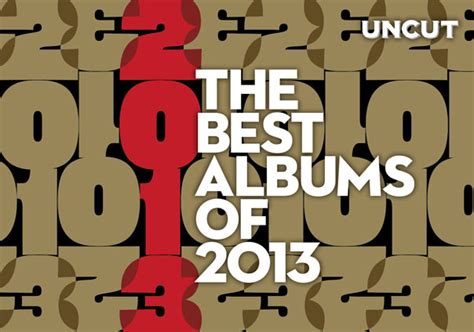 The Best Albums Of 2013 The Uncut Top 80 Uncut