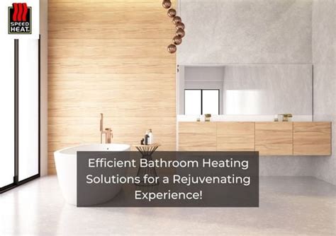 Efficient Bathroom Heating Solutions For A Rejuvenating Experience