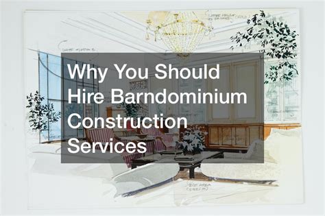 Why You Should Hire Barndominium Construction Services