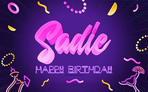 Download Wallpapers Happy Birthday Sadie 4k Purple Party Background Sadie Creative Art