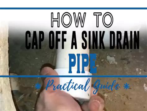 How To Cap Off A Sink Drain Pipe Practical Guide