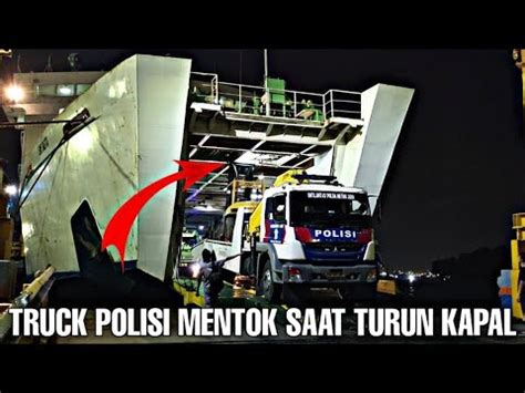 TRUCK POLISI MENTOK SAAT TURUN KAPAL DI PELABUHAN MERAK YouTube