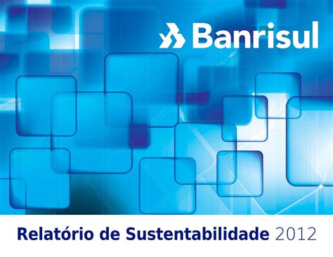 Relatório de Sustentabilidade Banrisul by Tiago Lobo Issuu