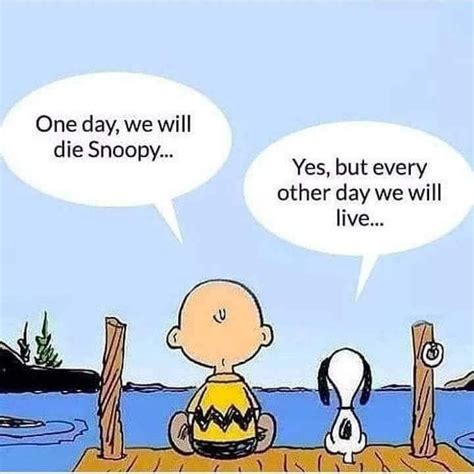 This thing we had it meant the world to me guess i was blind it won't take much longer now see time makes me stronger well and i know you'll be coming 'round some day. One day we'll die | Snoopy quotes, I love you quotes for ...