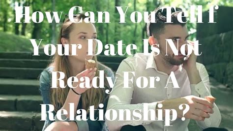 How Can You Tell If Your Date Is Not Ready For A Relationship Youtube
