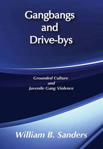 Gangbangs And Drive Bys Grounded Culture And Juvenile Gang Violence By