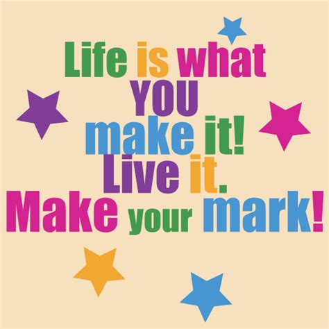 Life Is What You Make It Quotes Quotesgram