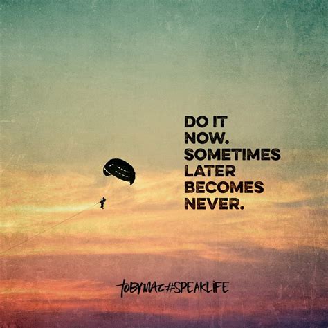 Do It Now Sometimes Later Becomes Never Wisdom Quotes Motivational