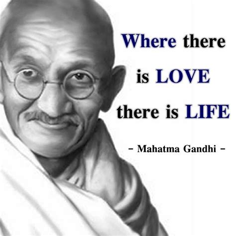 There is an unalterable herb cohen: "Where there is love there is life." ― Mahatma Gandhi