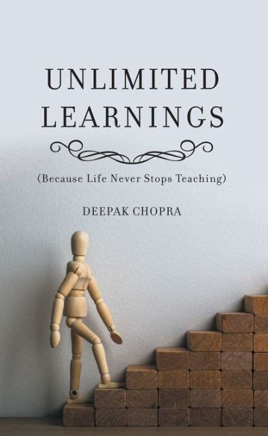 Unlimited Learnings Because Life Never Stops Teaching By Deepak