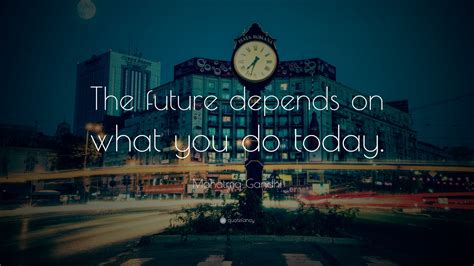Mahatma Gandhi Quote The Future Depends On What You Do Today