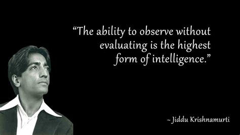The Ability To Observe Without Evaluating Is The Highest Form Of