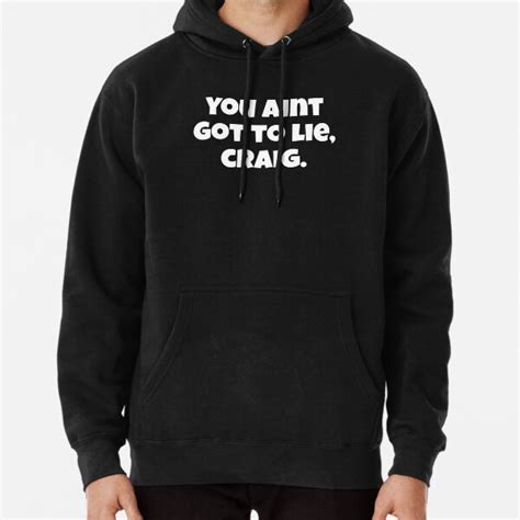 You Aint Got To Lie Craig Friday Quote Pullover Hoodie For Sale By Everything Shop Redbubble