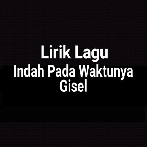 Maybe you would like to learn more about one of these? Lirik Lagu Indah Pada Waktunya by Gisel - GejaG