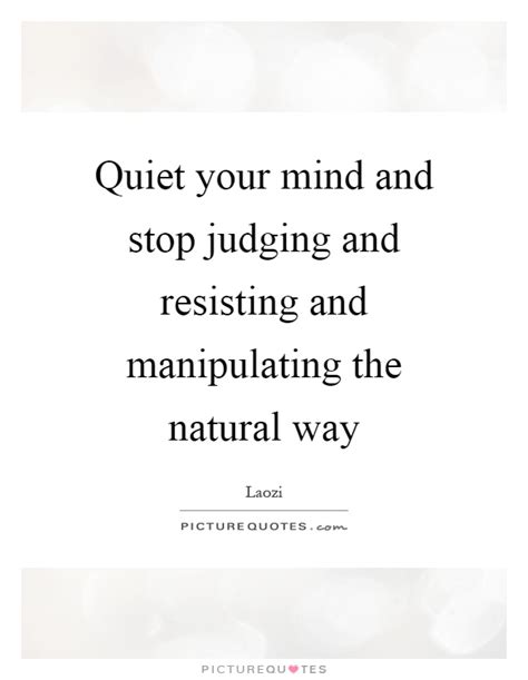Quiet Your Mind And Stop Judging And Resisting And