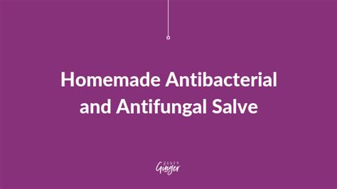 Homemade Antibacterial And Antifungal Salve Zesty Ginger