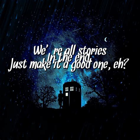 we re all storied in the end just make it a good one eh doctor who quotes doctor who 11th