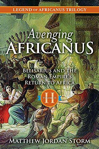Avenging Africanus Belisarius And The Roman Empires Return To Africa