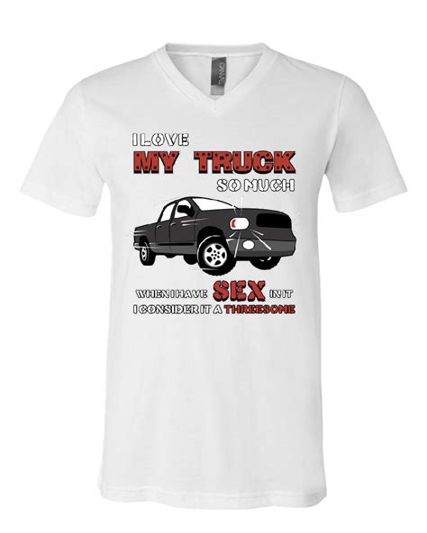 I Love My Truck V Neck T Shirt Funny Sex Threesome Pickup Truck Guy 4x4 Tee Ebay