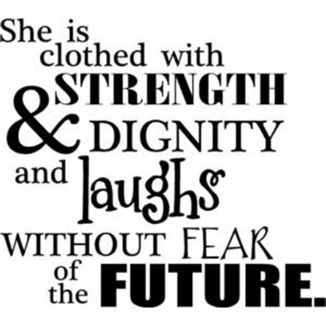 She laughs without fear of the future. She is clothed in strength and dignity and she laughs ...