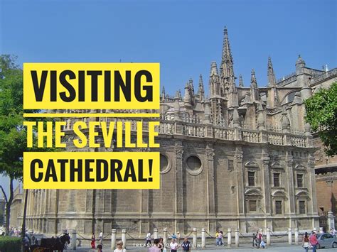 Visiting The Seville Cathedral Treasures Of Traveling
