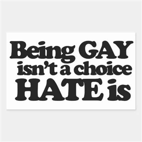 Being Gay Isn T A Choice Hate Is Rectangular Sticker Zazzle