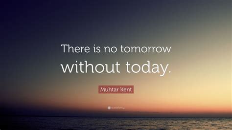 Muhtar Kent Quote There Is No Tomorrow Without Today 10 Wallpapers