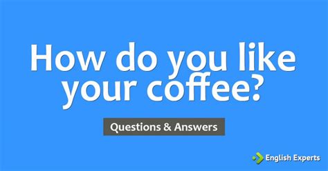 How Do You Like Your Coffee English Experts