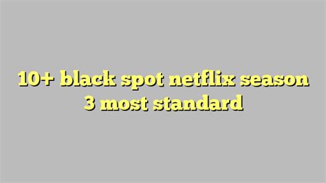 10 Black Spot Netflix Season 3 Most Standard Công Lý And Pháp Luật