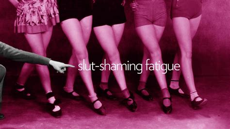 Slut Shaming Fatigue Because This Crap Has Got To Stop